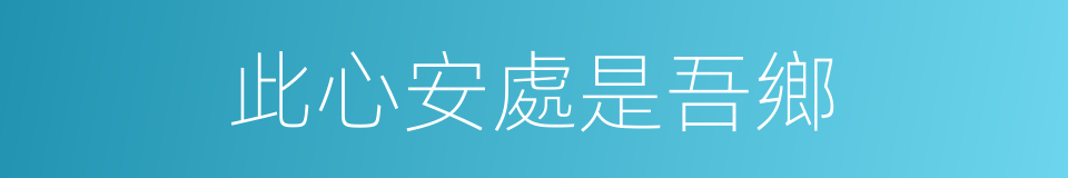 此心安處是吾鄉的同義詞