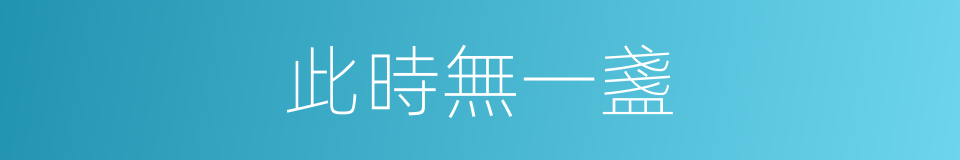 此時無一盞的同義詞