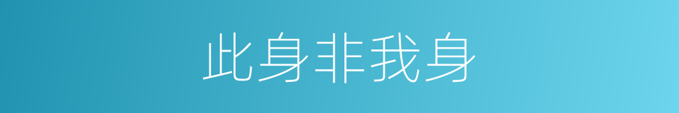 此身非我身的同义词