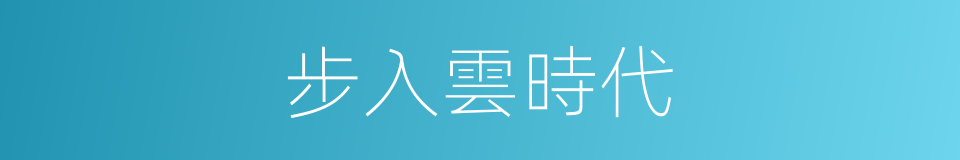 步入雲時代的同義詞