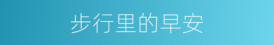 步行里的早安的同义词