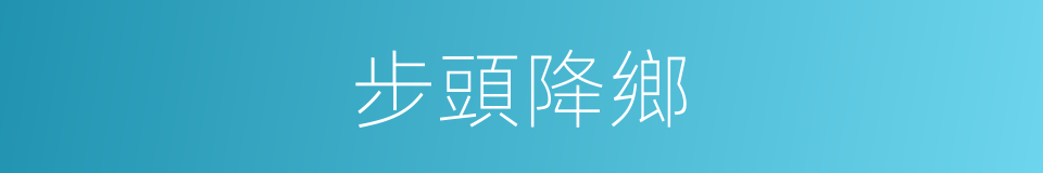 步頭降鄉的同義詞