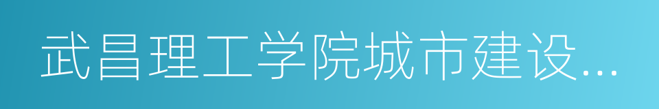 武昌理工学院城市建设学院的意思