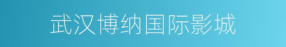 武汉博纳国际影城的同义词