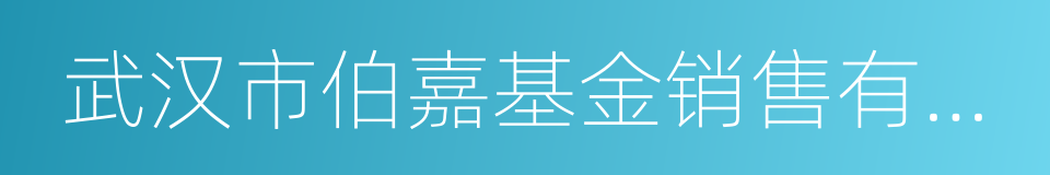 武汉市伯嘉基金销售有限公司的同义词