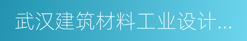 武汉建筑材料工业设计研究院有限公司的同义词