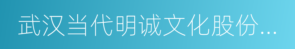 武汉当代明诚文化股份有限公司的同义词