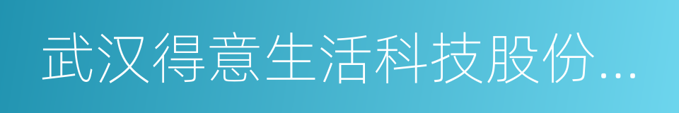 武汉得意生活科技股份有限公司的同义词