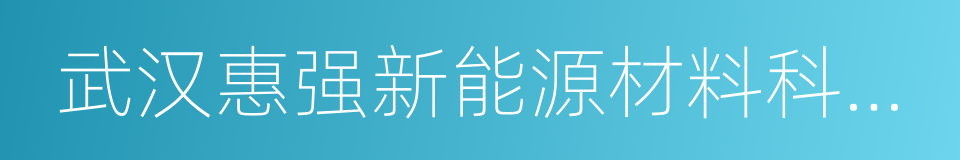 武汉惠强新能源材料科技有限公司的同义词