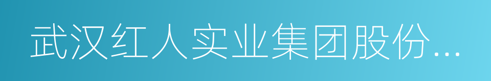 武汉红人实业集团股份有限公司的同义词