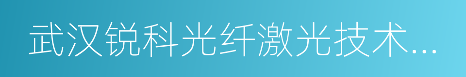 武汉锐科光纤激光技术股份有限公司的同义词