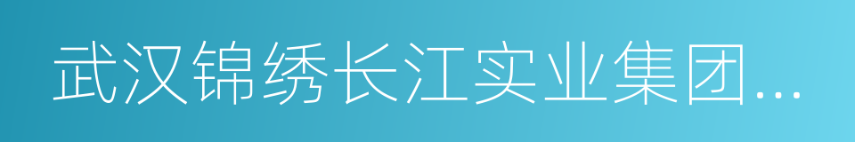 武汉锦绣长江实业集团有限公司的同义词