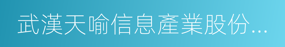 武漢天喻信息產業股份有限公司的同義詞