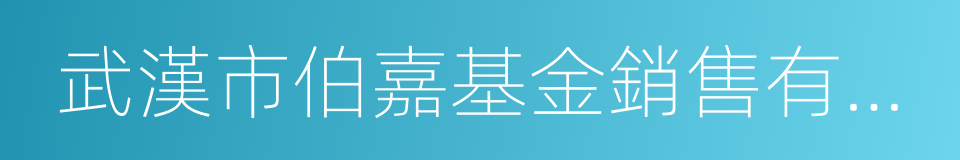 武漢市伯嘉基金銷售有限公司的同義詞