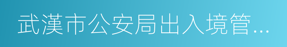 武漢市公安局出入境管理局的同義詞