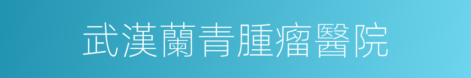 武漢蘭青腫瘤醫院的同義詞