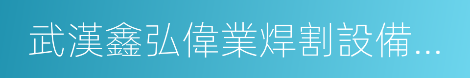 武漢鑫弘偉業焊割設備有限公司的同義詞