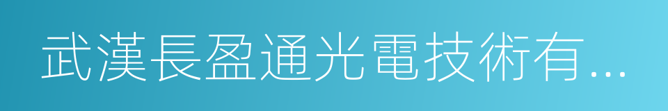 武漢長盈通光電技術有限公司的同義詞