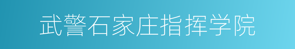 武警石家庄指挥学院的同义词