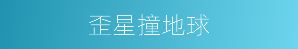 歪星撞地球的同义词