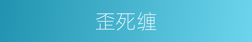歪死缠的意思