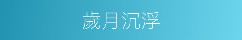 歲月沉浮的同義詞