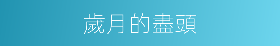 歲月的盡頭的同義詞