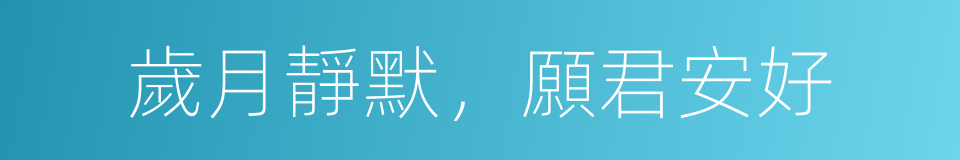 歲月靜默，願君安好的同義詞