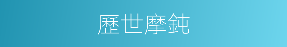 歷世摩鈍的意思