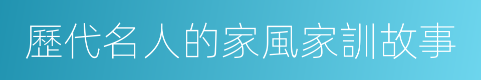 歷代名人的家風家訓故事的同義詞