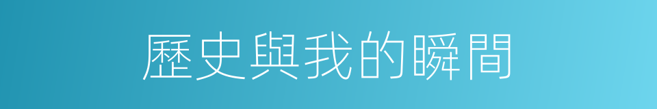 歷史與我的瞬間的同義詞