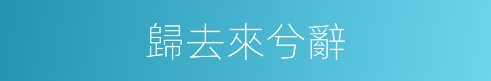 歸去來兮辭的意思