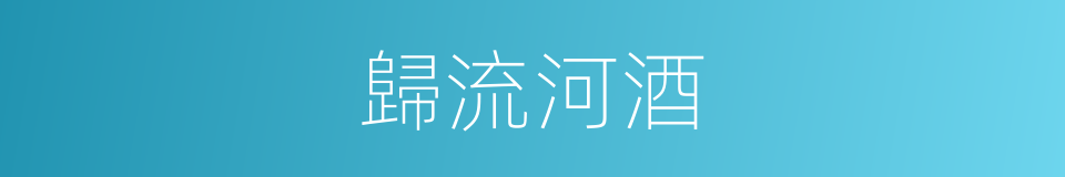 歸流河酒的同義詞