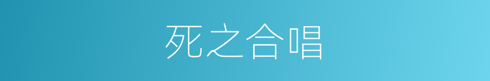 死之合唱的同义词