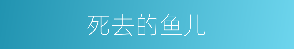 死去的鱼儿的同义词