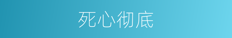 死心彻底的同义词