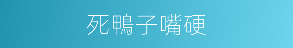 死鴨子嘴硬的同義詞