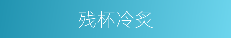残杯冷炙的意思
