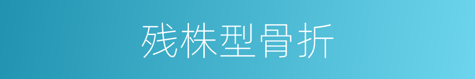 残株型骨折的同义词