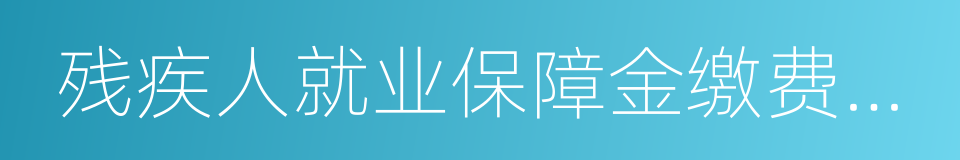 残疾人就业保障金缴费申报表的同义词