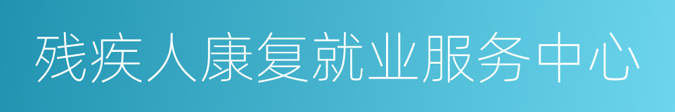 残疾人康复就业服务中心的同义词