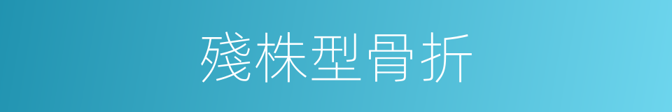 殘株型骨折的同義詞