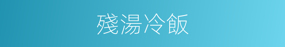 殘湯冷飯的意思