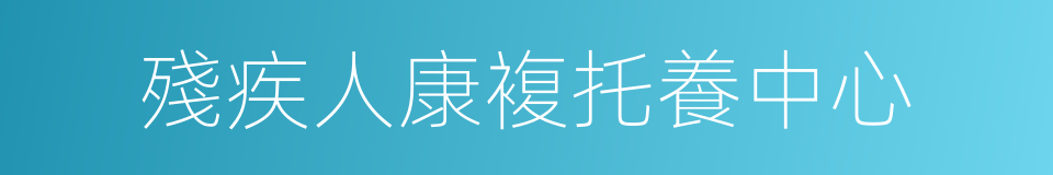 殘疾人康複托養中心的同義詞