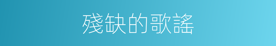 殘缺的歌謠的同義詞