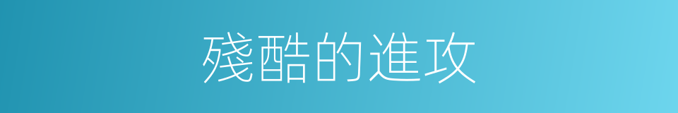 殘酷的進攻的同義詞