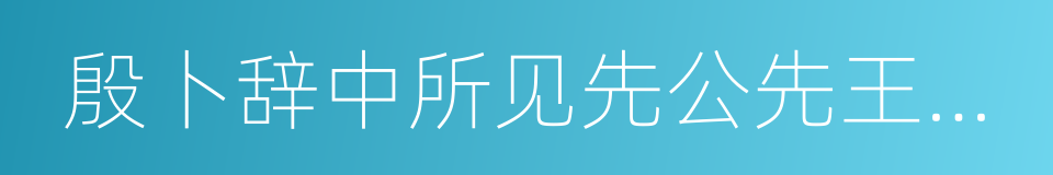 殷卜辞中所见先公先王续考的同义词