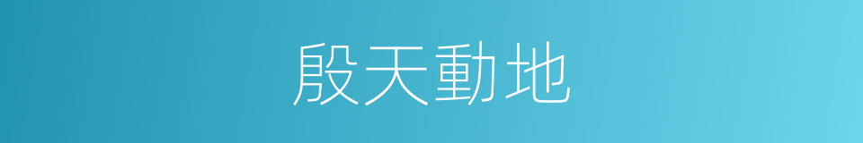 殷天動地的意思