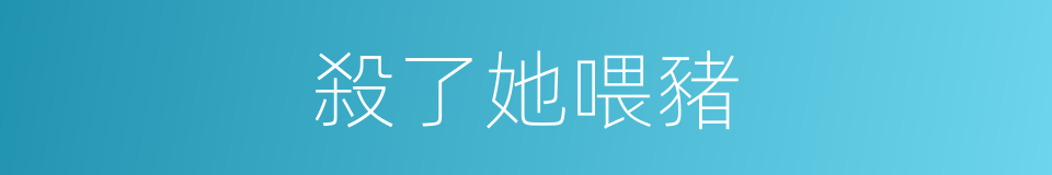 殺了她喂豬的同義詞