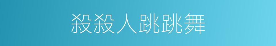 殺殺人跳跳舞的同義詞